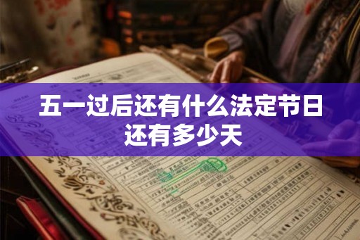 五一过后还有什么法定节日 还有多少天