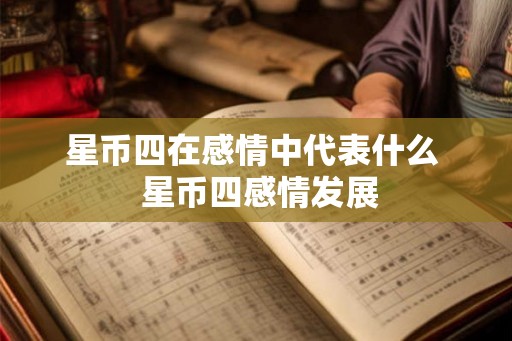 星币四在感情中代表什么  星币四感情发展
