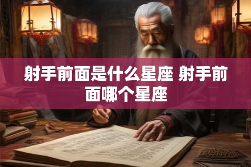 射手前面是什么星座 射手前面哪个星座
