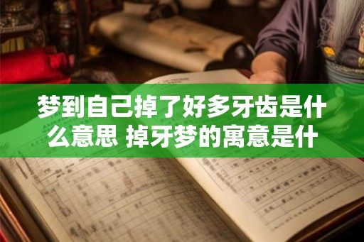 梦到自己掉了好多牙齿是什么意思 掉牙梦的寓意是什么