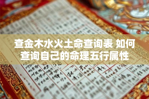 查金木水火土命查询表 如何查询自己的命理五行属性 查金木水火土命查询表 如何查询自己的命理五行属性