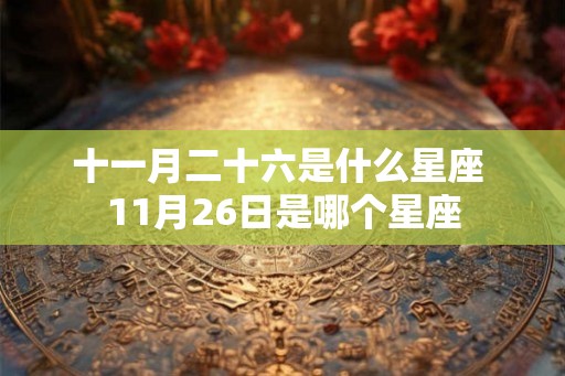 十一月二十六是什么星座 11月26日是哪个星座
