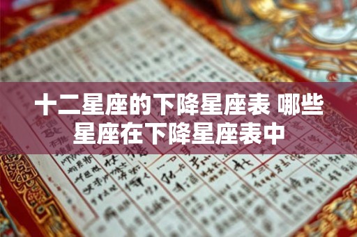 十二星座的下降星座表 哪些星座在下降星座表中