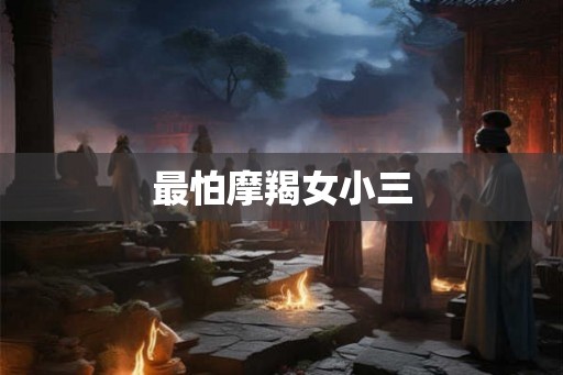 最怕摩羯女小三