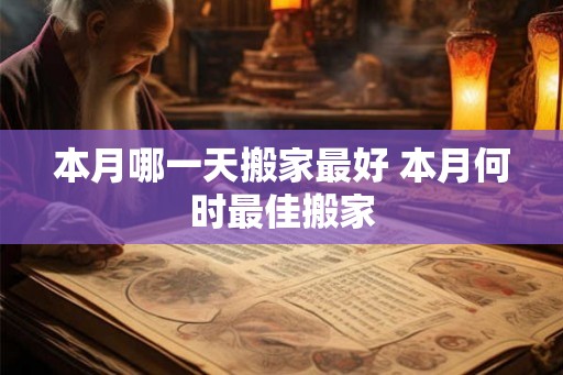 本月哪一天搬家最好 本月何时最佳搬家