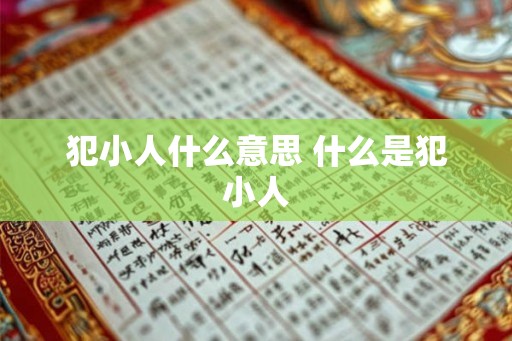 犯小人什么意思 什么是犯小人