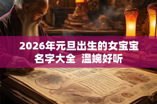 2026年元旦出生的女宝宝名字大全  温婉好听