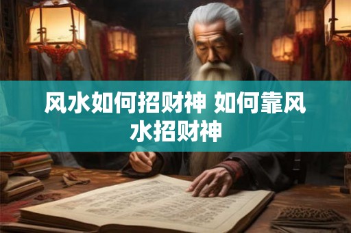 风水如何招财神 如何靠风水招财神