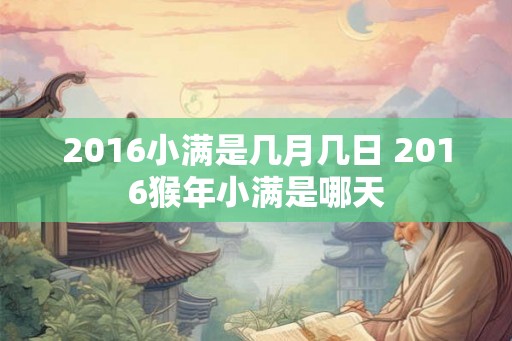2016小满是几月几日 2016猴年小满是哪天