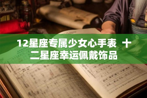 12星座专属少女心手表  十二星座幸运佩戴饰品
