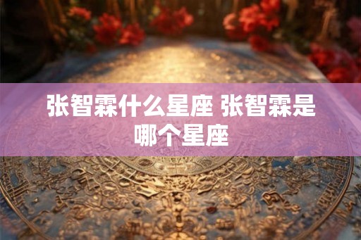 张智霖什么星座 张智霖是哪个星座