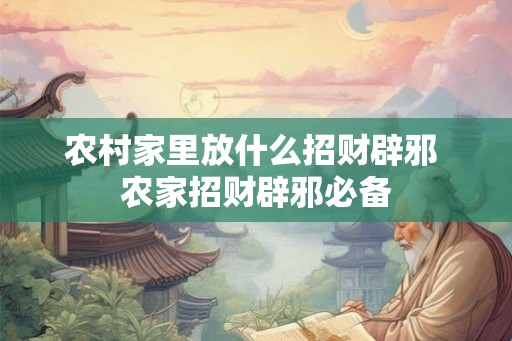 农村家里放什么招财辟邪 农家招财辟邪必备