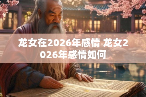 龙女在2026年感情 龙女2026年感情如何