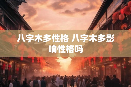 八字木多性格 八字木多影响性格吗