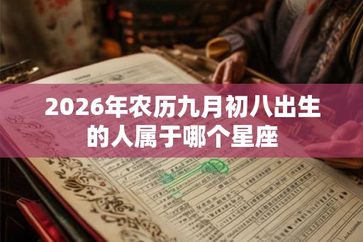 2026年农历九月初八出生的人属于哪个星座