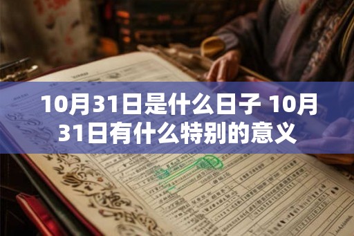 10月31日是什么日子 10月31日有什么特别的意义