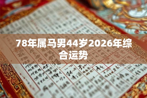 78年属马男44岁2026年综合运势