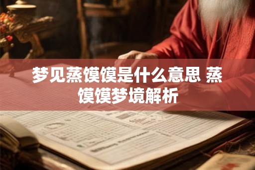 梦见蒸馍馍是什么意思 蒸馍馍梦境解析