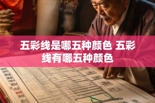 五彩线是哪五种颜色 五彩线有哪五种颜色