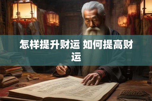 怎样提升财运 如何提高财运 怎样提升财运 如何提高财运