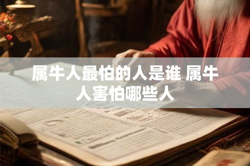 属牛人最怕的人是谁 属牛人害怕哪些人