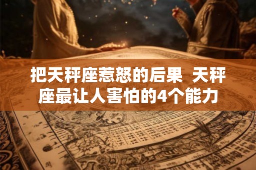 把天秤座惹怒的后果  天秤座最让人害怕的4个能力