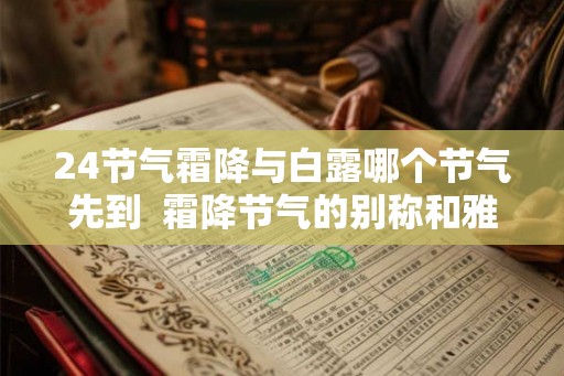24节气霜降与白露哪个节气先到  霜降节气的别称和雅称