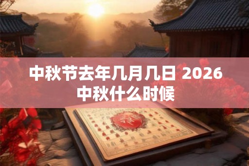 中秋节去年几月几日 2026中秋什么时候