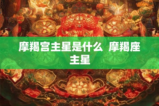 摩羯宫主星是什么  摩羯座主星