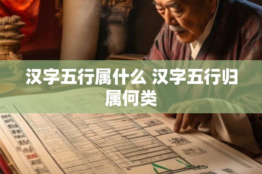 汉字五行属什么 汉字五行归属何类