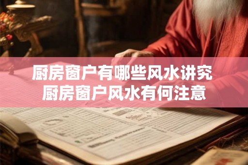 厨房窗户有哪些风水讲究 厨房窗户风水有何注意