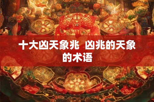 十大凶天象兆  凶兆的天象的术语