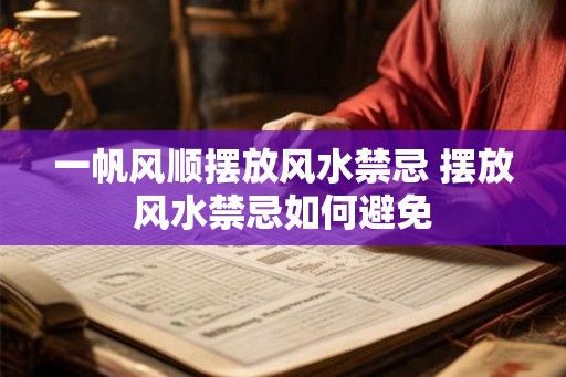 一帆风顺摆放风水禁忌 摆放风水禁忌如何避免 一帆风顺摆放风水禁忌 摆放风水禁忌如何避免