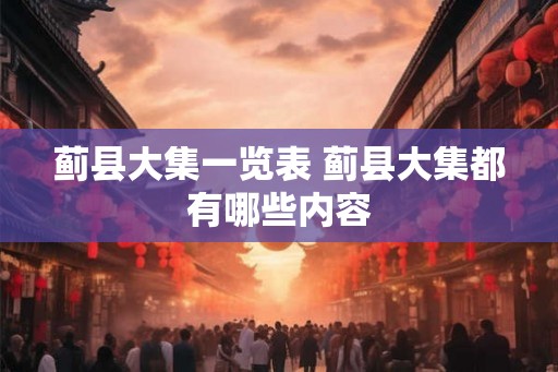 蓟县大集一览表 蓟县大集都有哪些内容