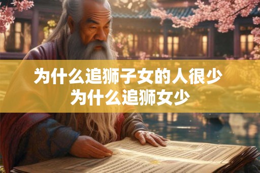 为什么追狮子女的人很少 为什么追狮女少