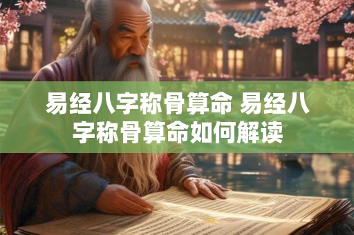 易经八字称骨算命 易经八字称骨算命如何解读
