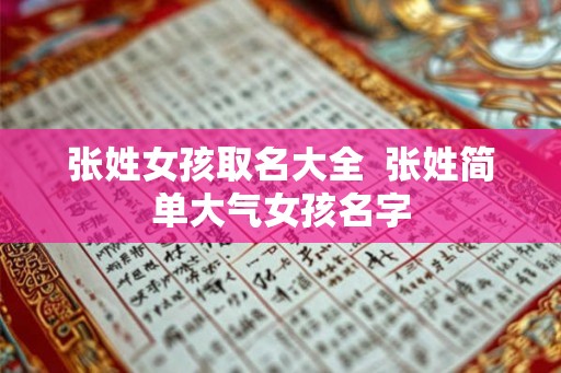 张姓女孩取名大全  张姓简单大气女孩名字