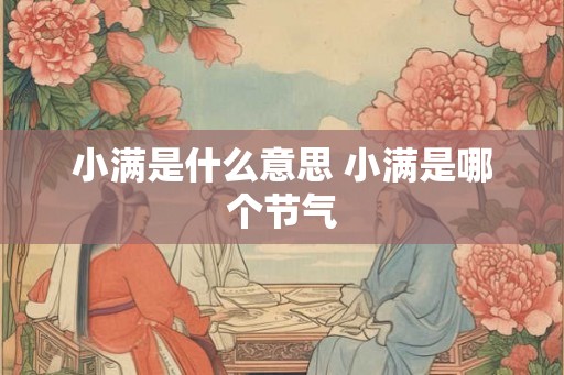 小满是什么意思 小满是哪个节气 小满是什么意思 小满是哪个节气