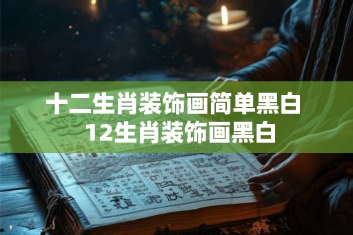 十二生肖装饰画简单黑白  12生肖装饰画黑白