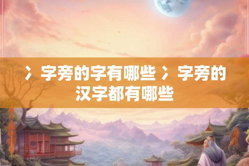 冫字旁的字有哪些 冫字旁的汉字都有哪些