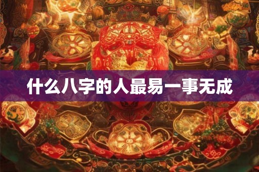 什么八字的人最易一事无成