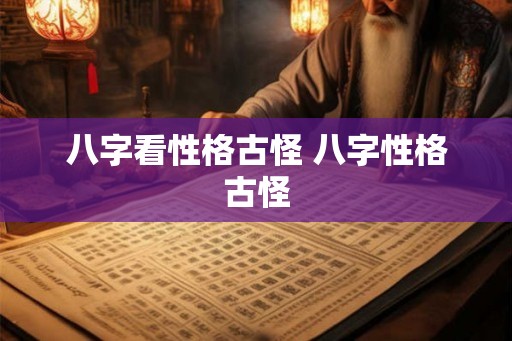 八字看性格古怪 八字性格古怪