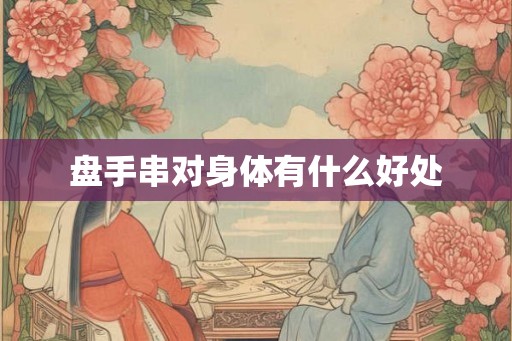 盘手串对身体有什么好处