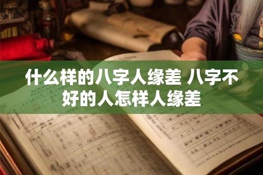 什么样的八字人缘差 八字不好的人怎样人缘差