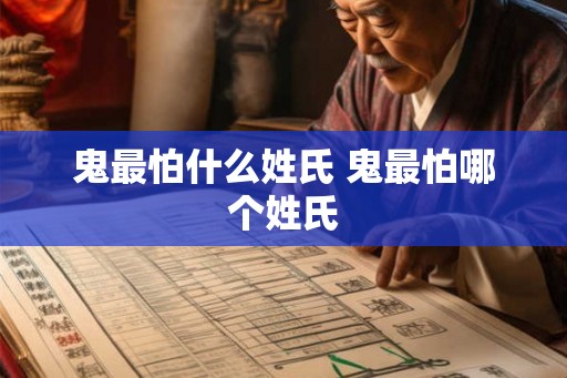 鬼最怕什么姓氏 鬼最怕哪个姓氏