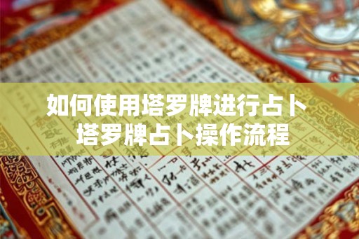 如何使用塔罗牌进行占卜  塔罗牌占卜操作流程
