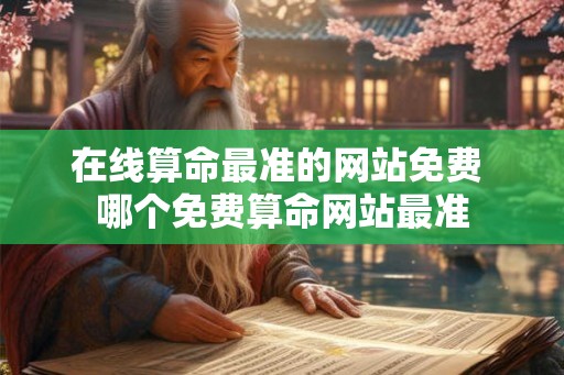 在线算命最准的网站免费 哪个免费算命网站最准