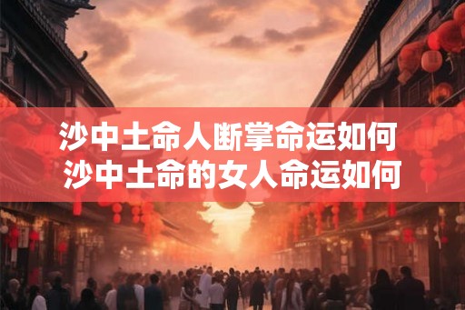 沙中土命人断掌命运如何 沙中土命的女人命运如何
