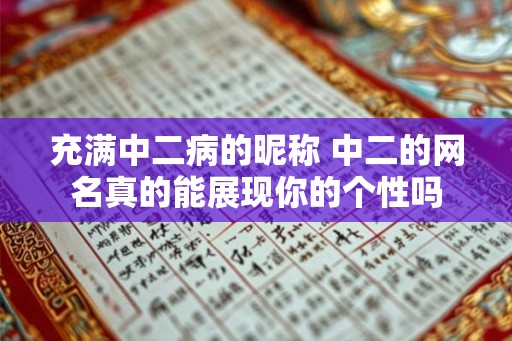 充满中二病的昵称 中二的网名真的能展现你的个性吗