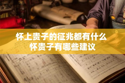 怀上贵子的征兆都有什么 怀贵子有哪些建议 怀上贵子的征兆都有什么 怀贵子有哪些建议